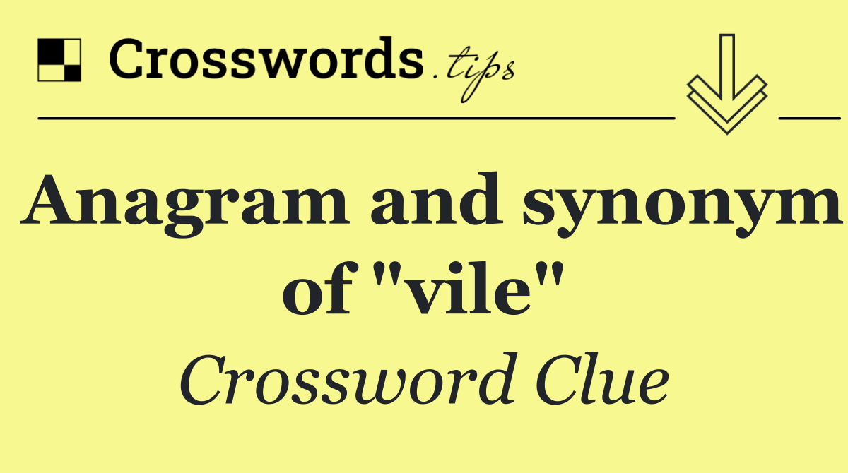 Anagram and synonym of "vile"