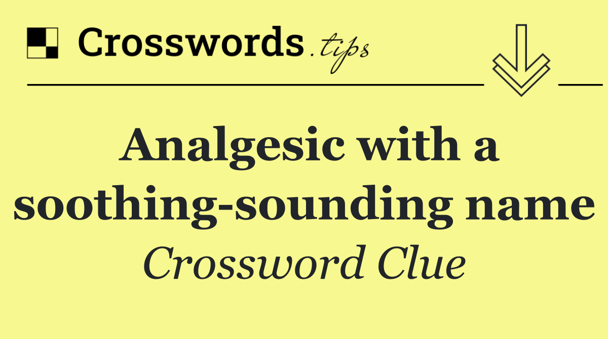 Analgesic with a soothing sounding name