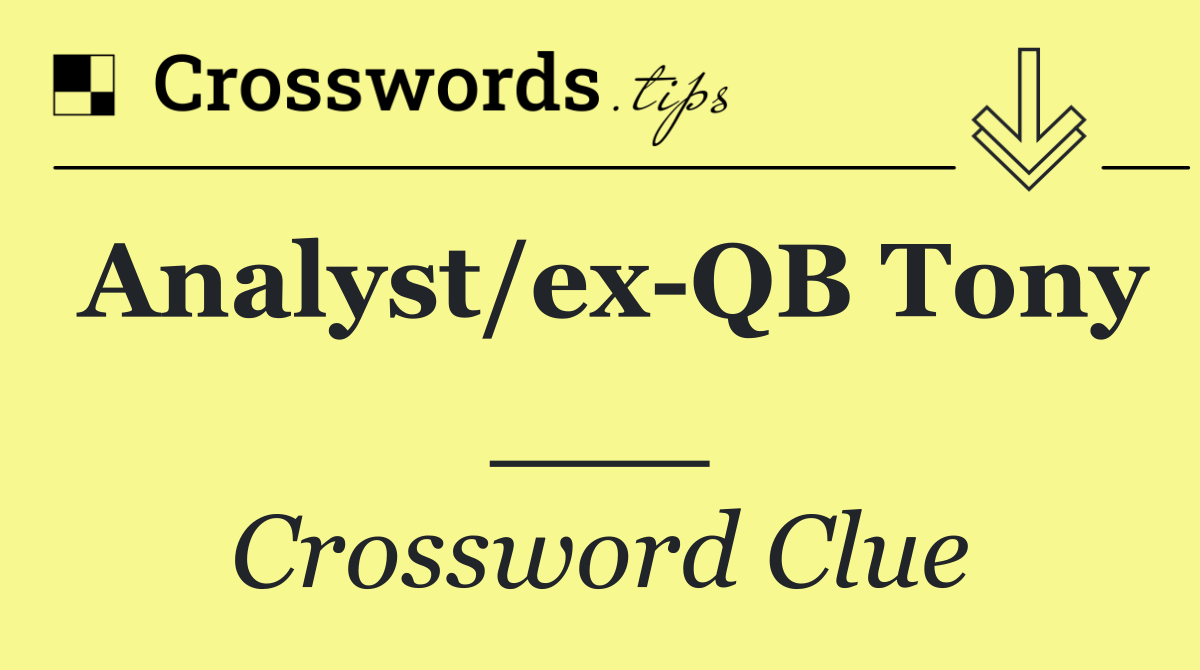 Analyst/ex QB Tony ___