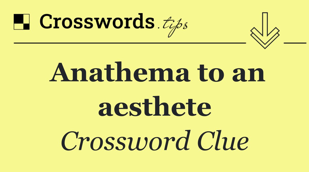 Anathema to an aesthete