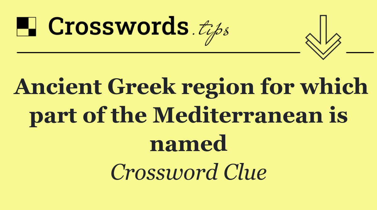 Ancient Greek region for which part of the Mediterranean is named