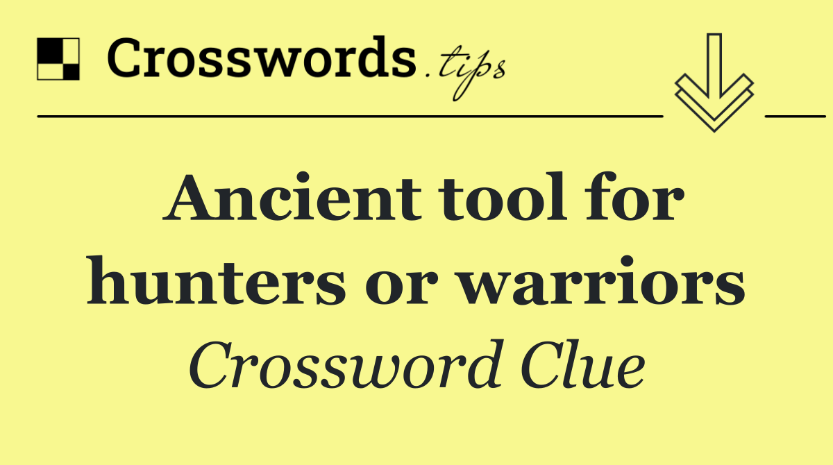 Ancient tool for hunters or warriors
