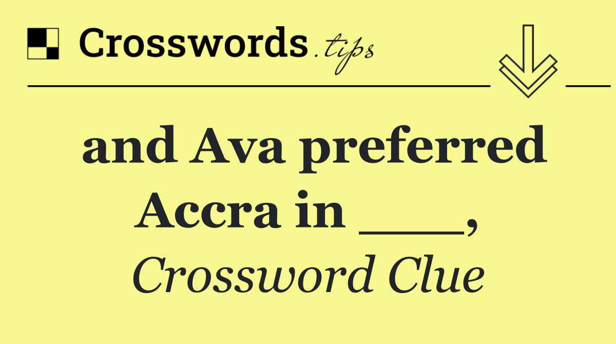 and Ava preferred Accra in ___,