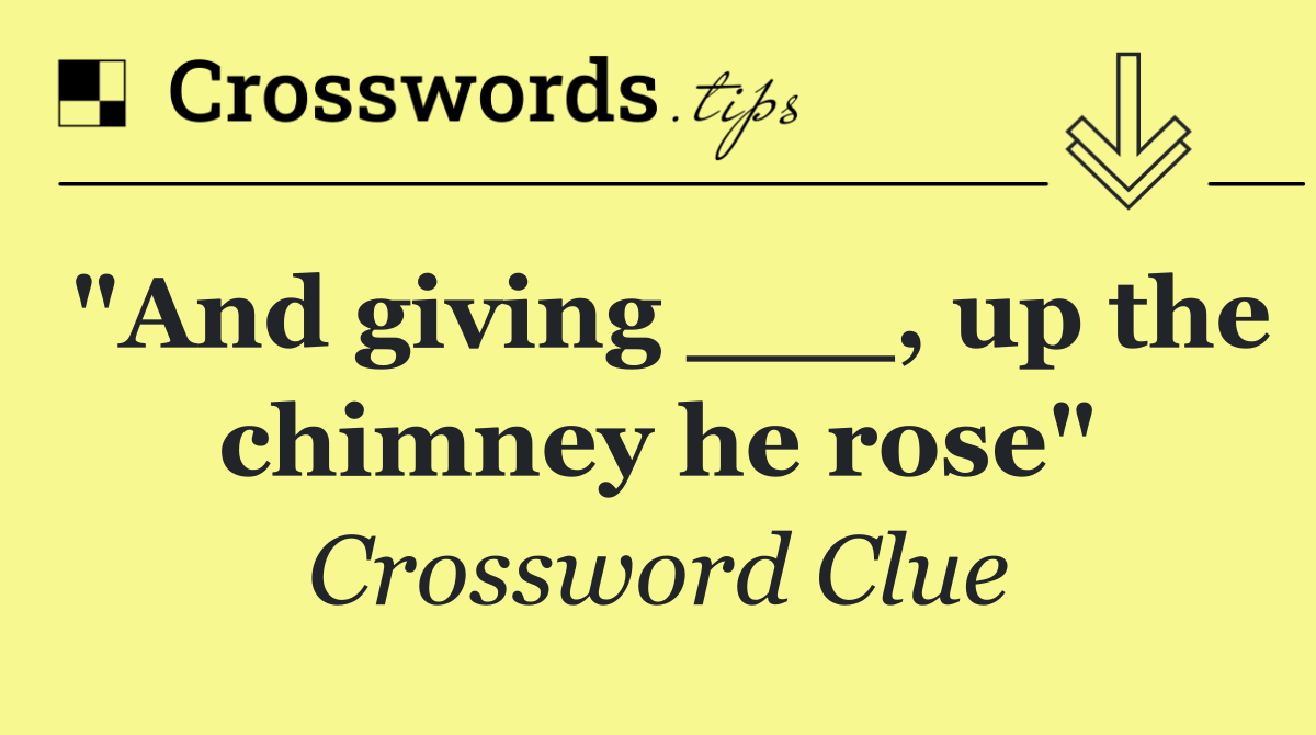 "And giving ___, up the chimney he rose"