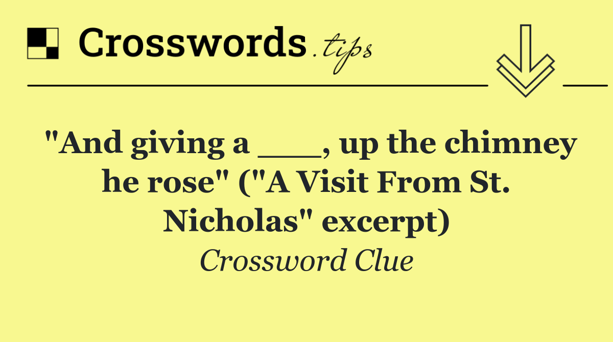 "And giving a ___, up the chimney he rose" ("A Visit From St. Nicholas" excerpt)