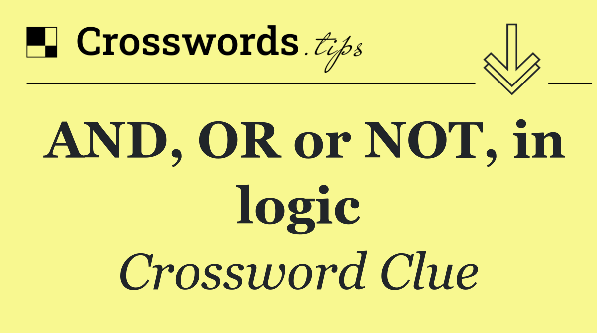 AND, OR or NOT, in logic