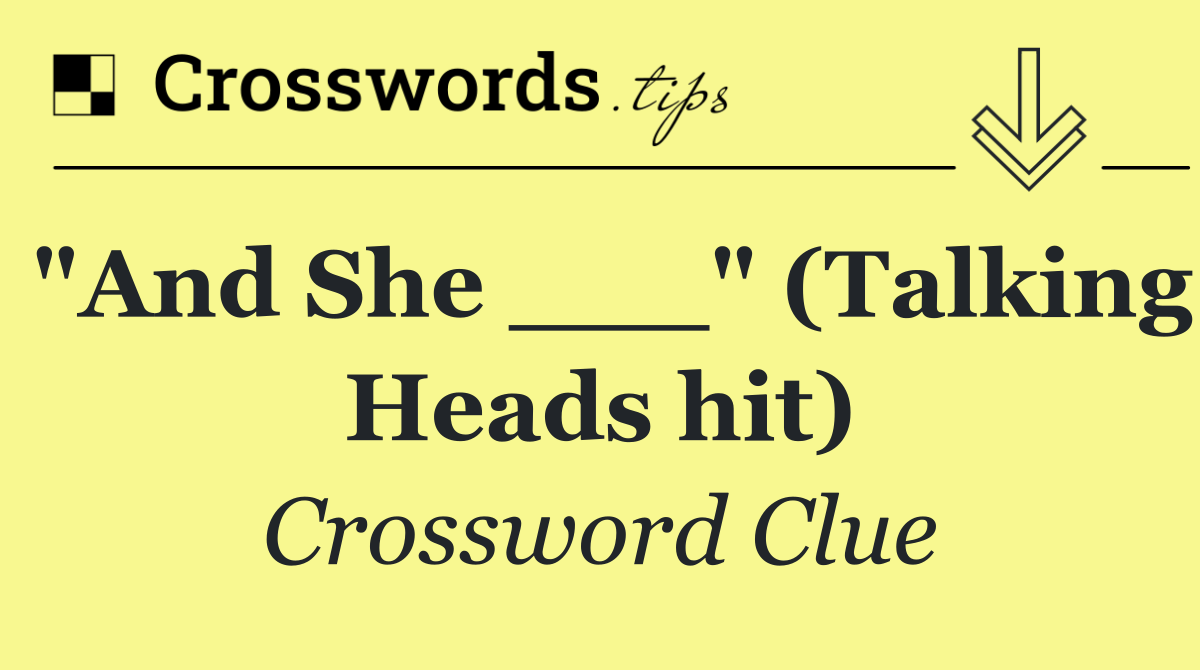 "And She ___" (Talking Heads hit)