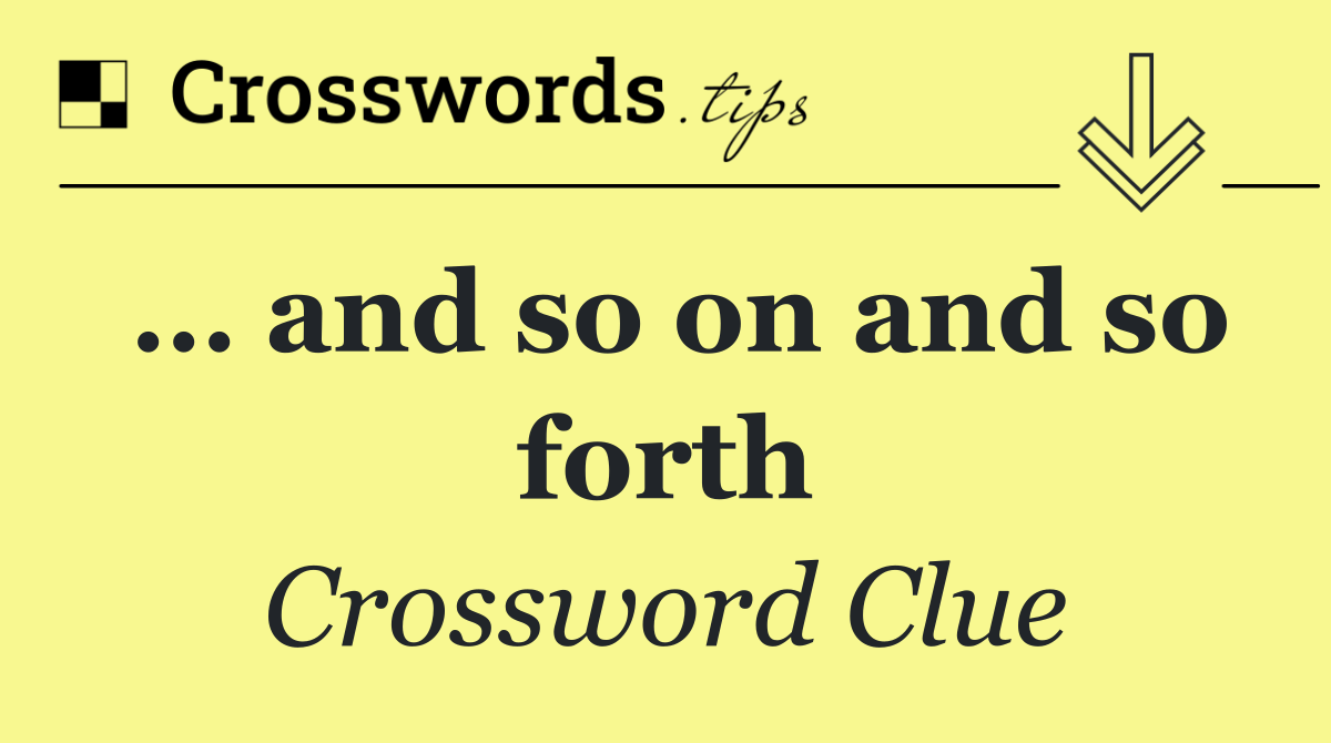 … and so on and so forth