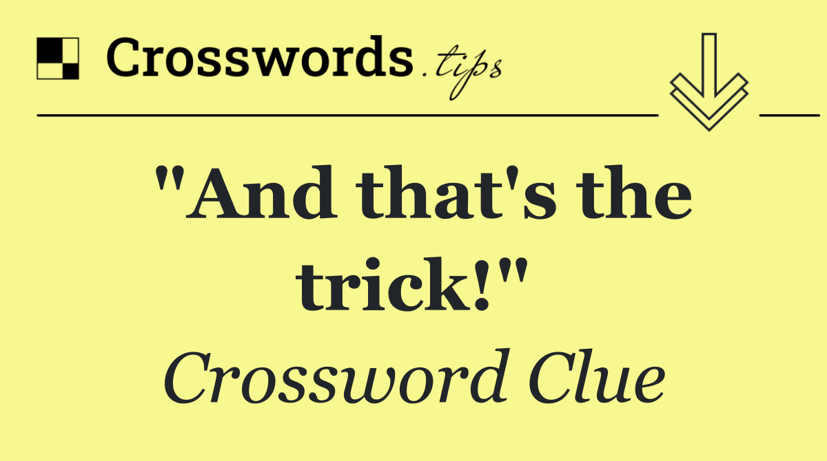 "And that's the trick!"