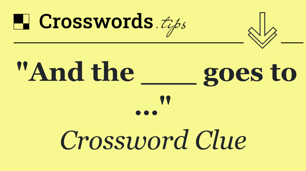 "And the ___ goes to …"