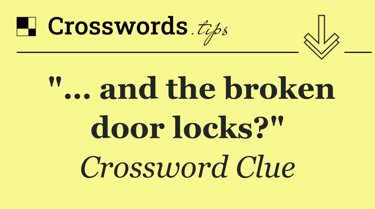 "… and the broken door locks?"