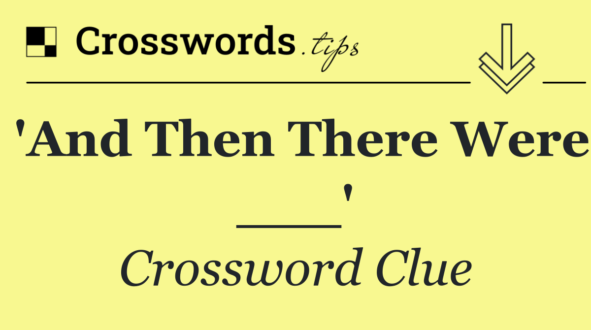 'And Then There Were ___'