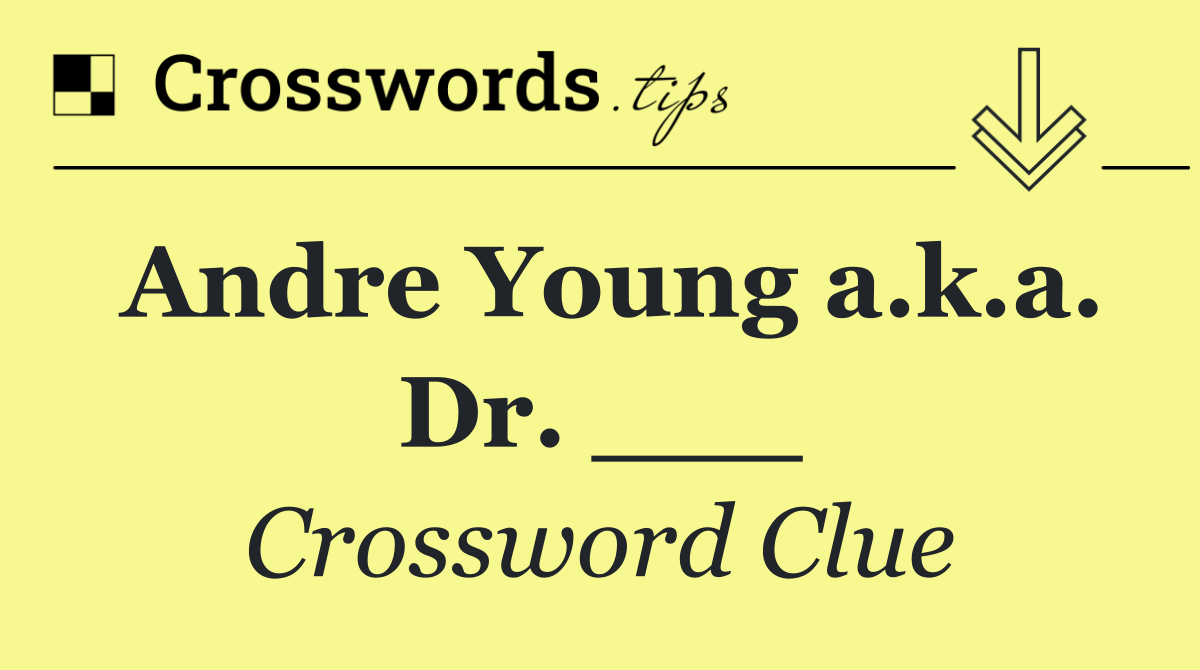 Andre Young a.k.a. Dr. ___