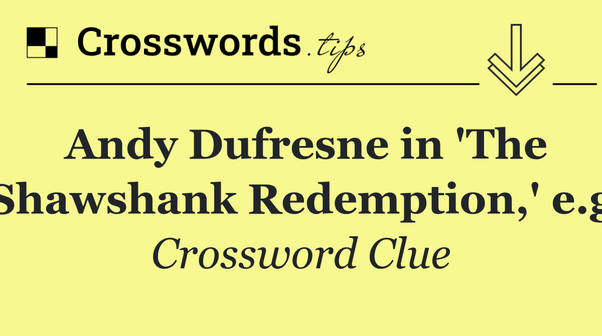 Andy Dufresne in 'The Shawshank Redemption,' e.g