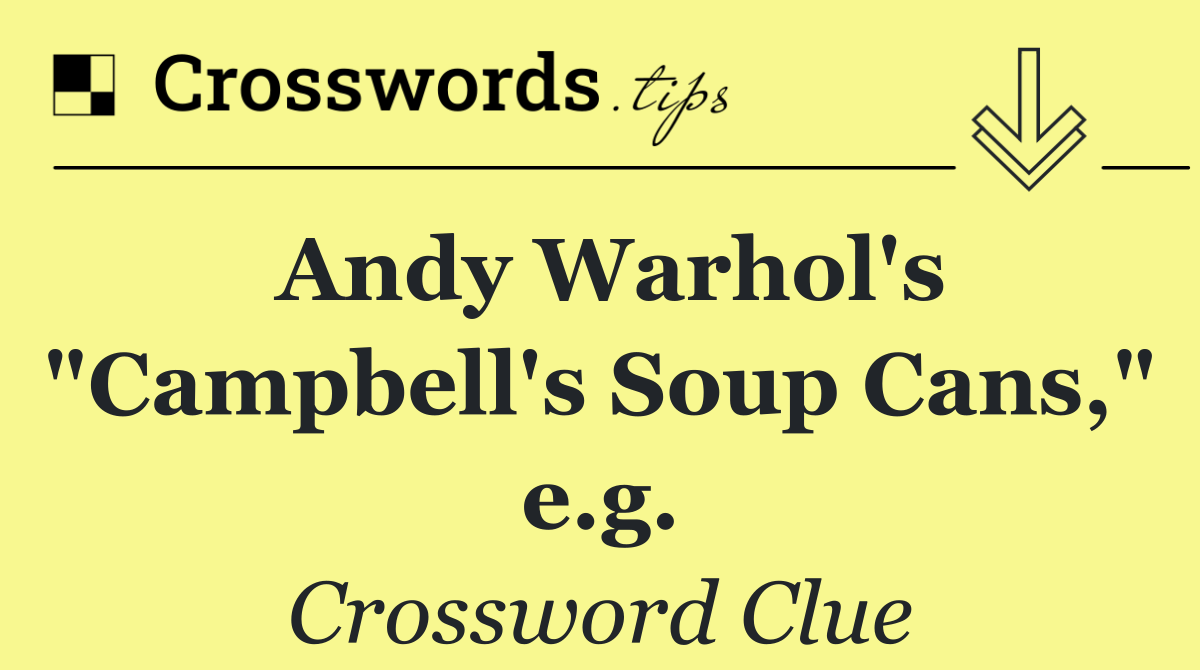 Andy Warhol's "Campbell's Soup Cans," e.g.