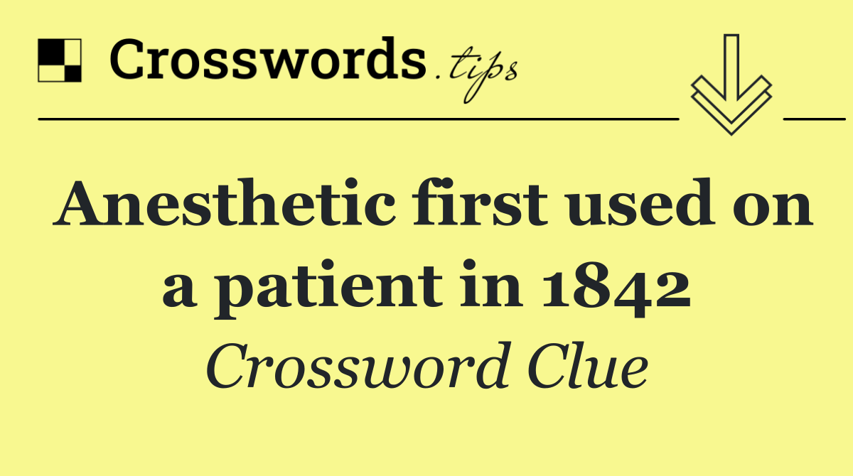 Anesthetic first used on a patient in 1842