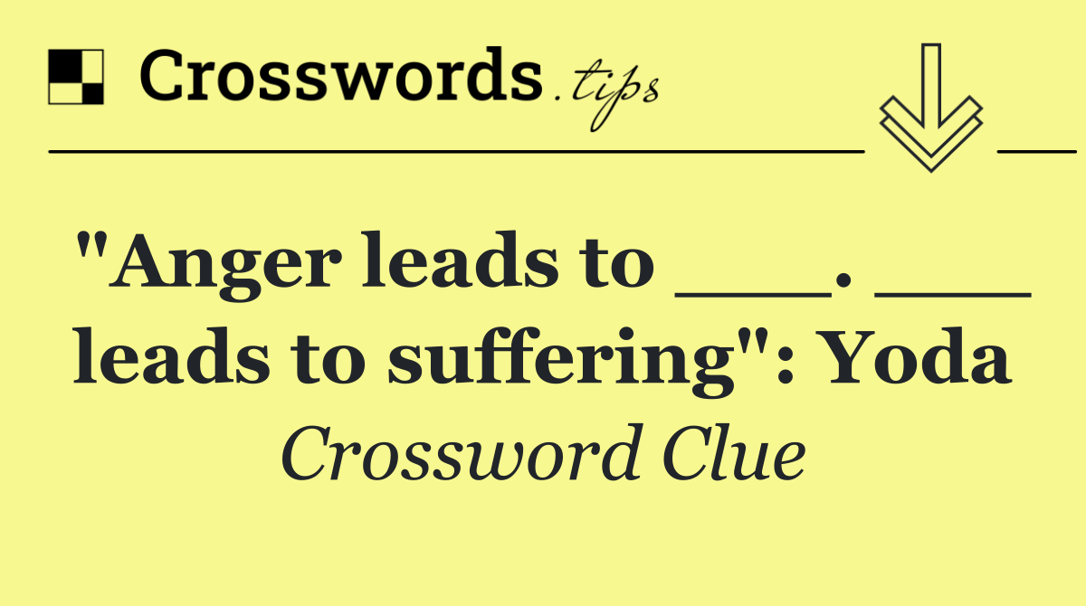 "Anger leads to ___. ___ leads to suffering": Yoda