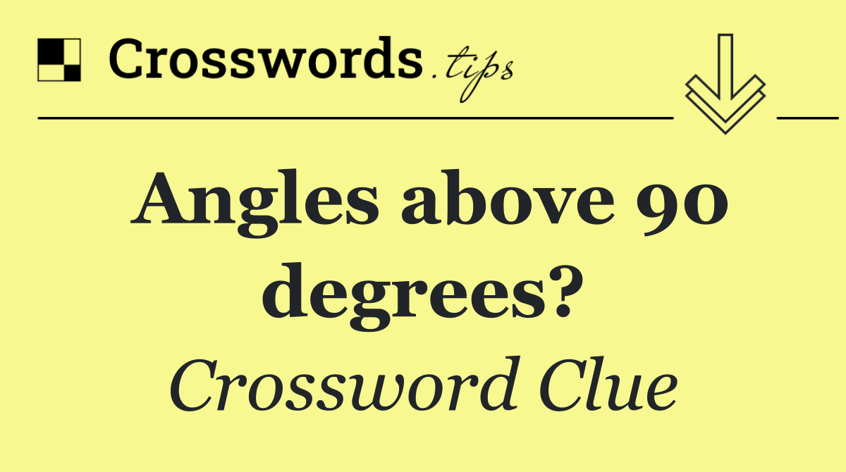Angles above 90 degrees?