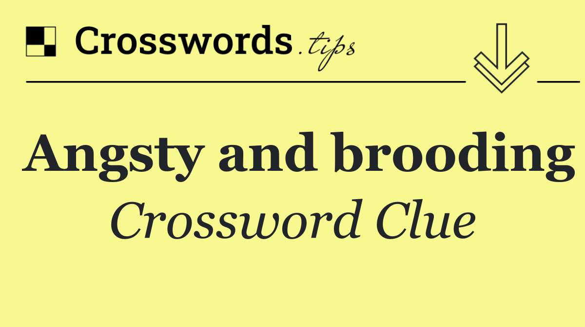 Angsty and brooding
