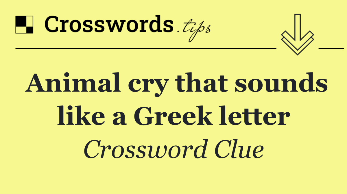 Animal cry that sounds like a Greek letter