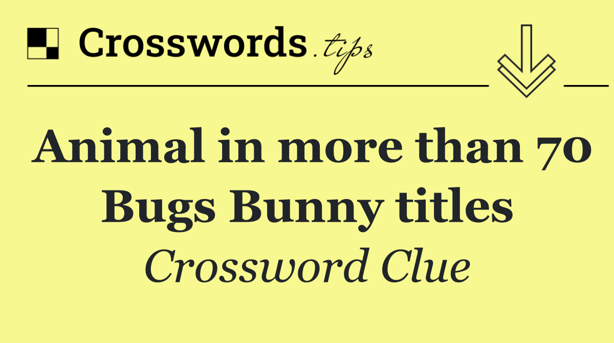 Animal in more than 70 Bugs Bunny titles