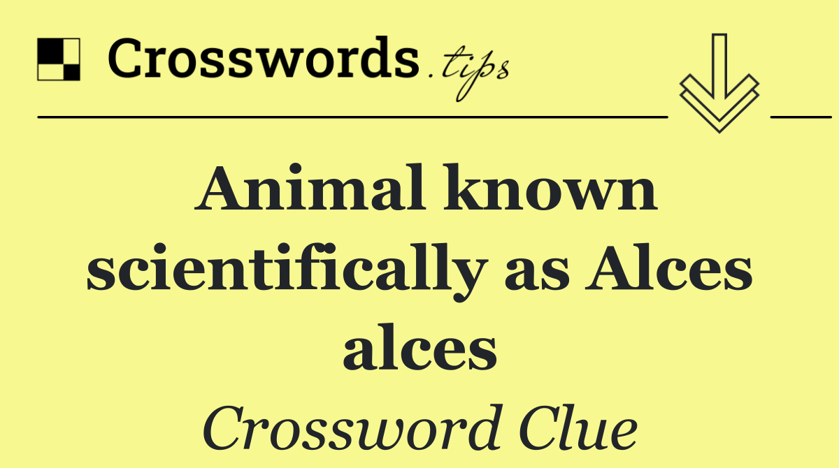 Animal known scientifically as Alces alces