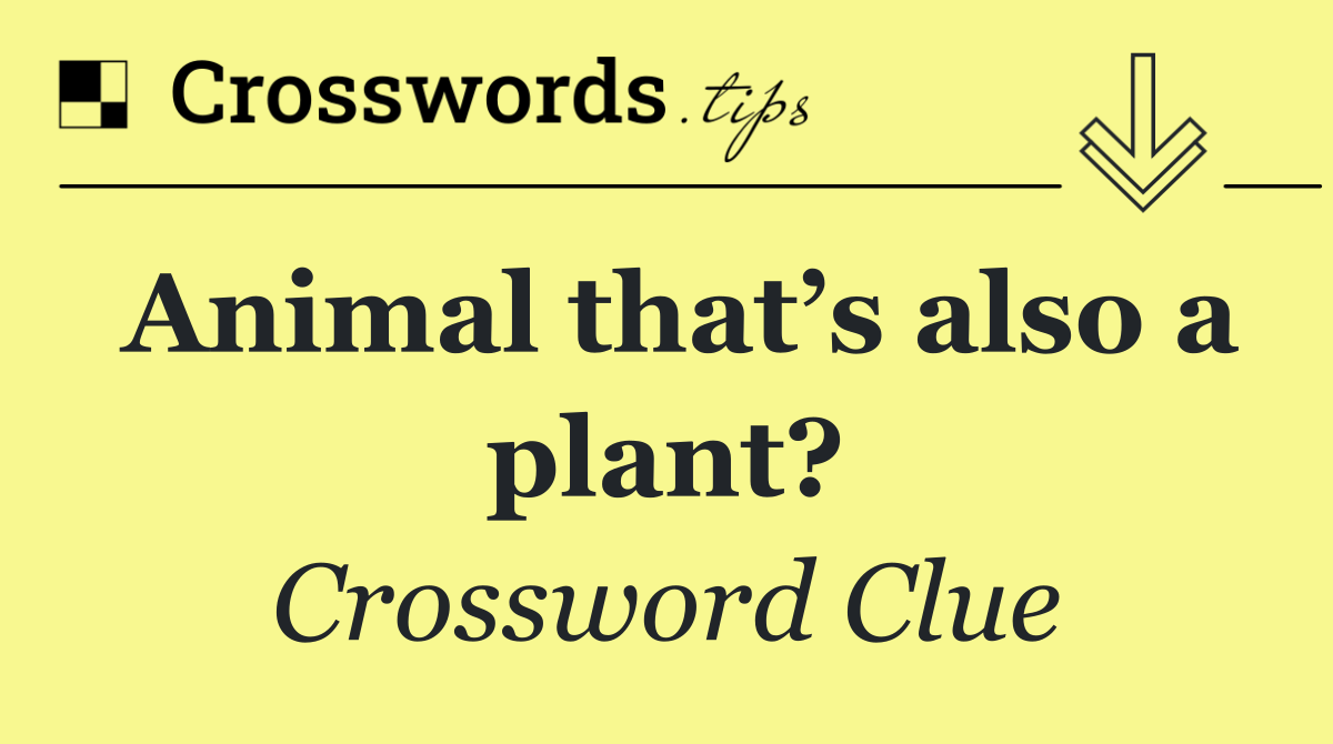 Animal that’s also a plant?