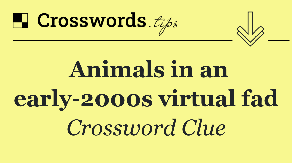 Animals in an early 2000s virtual fad