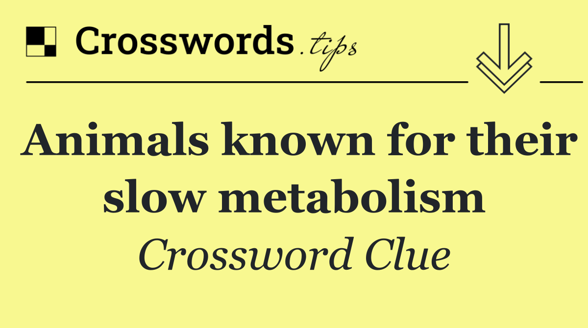 Animals known for their slow metabolism