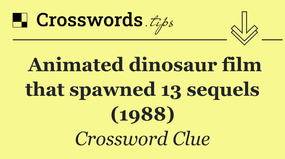 Animated dinosaur film that spawned 13 sequels (1988)