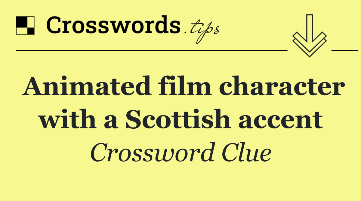 Animated film character with a Scottish accent