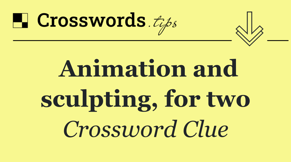 Animation and sculpting, for two