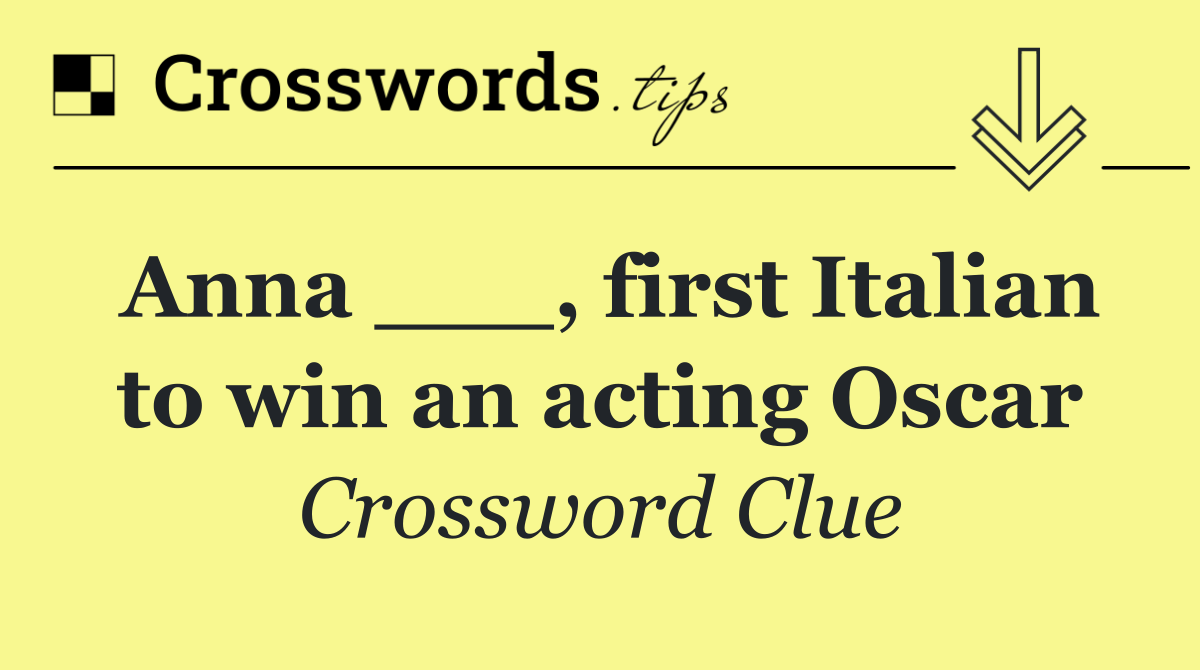 Anna ___, first Italian to win an acting Oscar