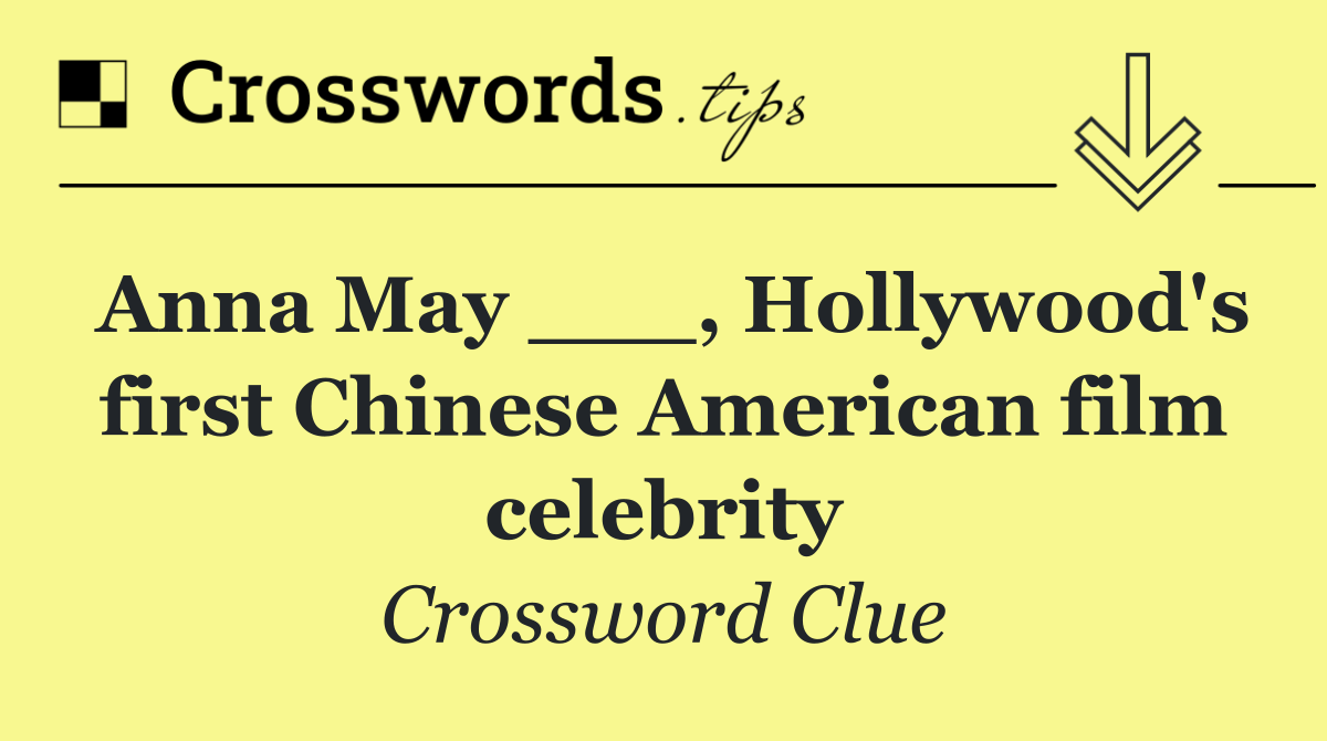 Anna May ___, Hollywood's first Chinese American film celebrity