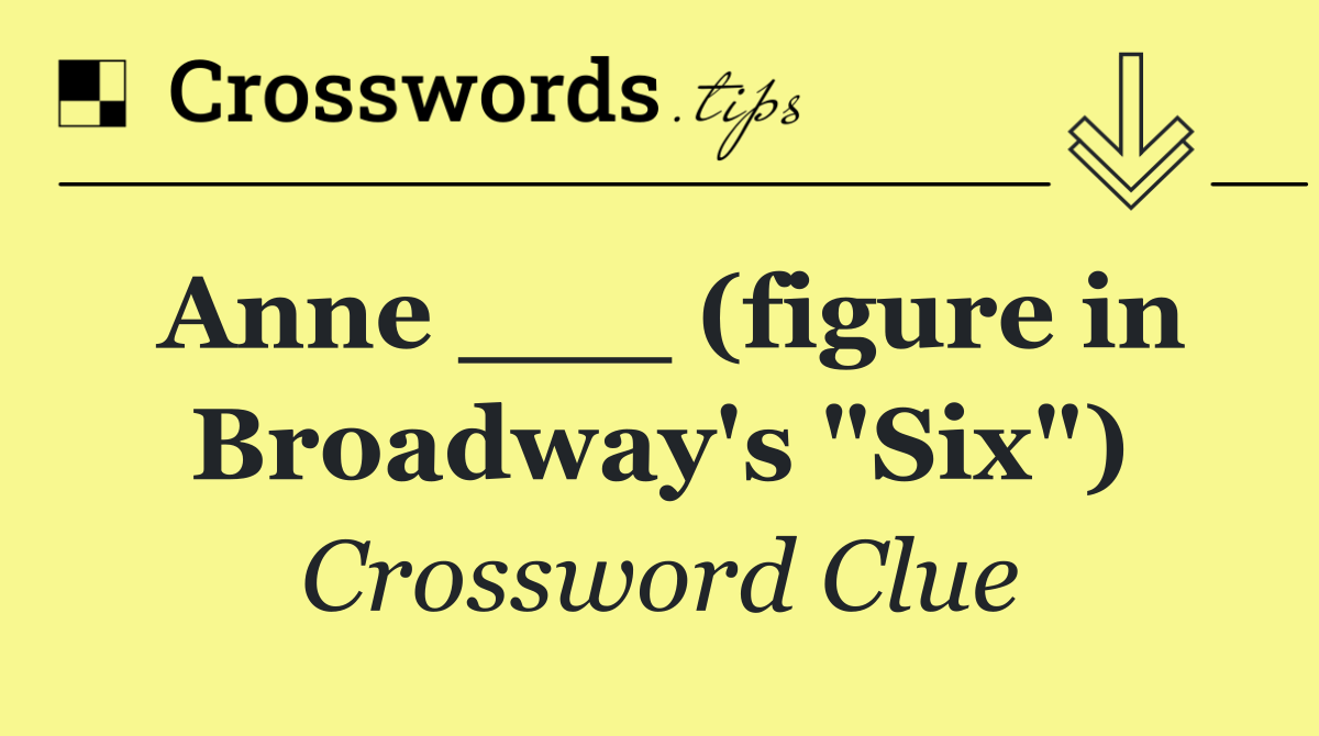 Anne ___ (figure in Broadway's "Six")