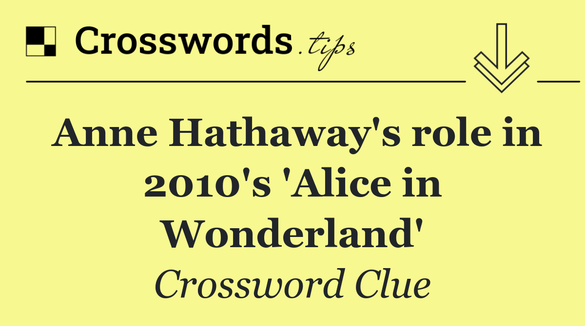 Anne Hathaway's role in 2010's 'Alice in Wonderland'
