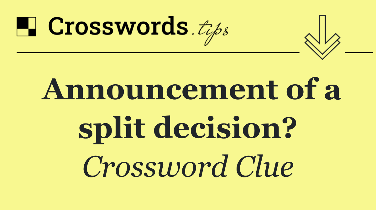 Announcement of a split decision?