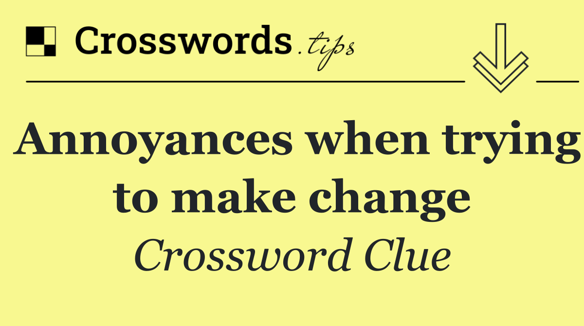 Annoyances when trying to make change