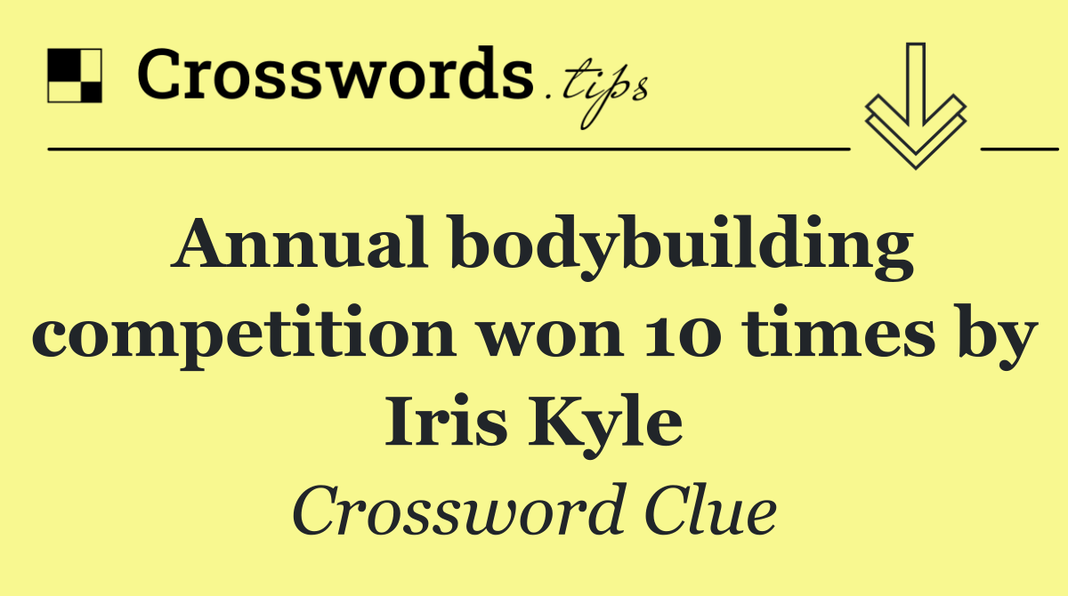 Annual bodybuilding competition won 10 times by Iris Kyle