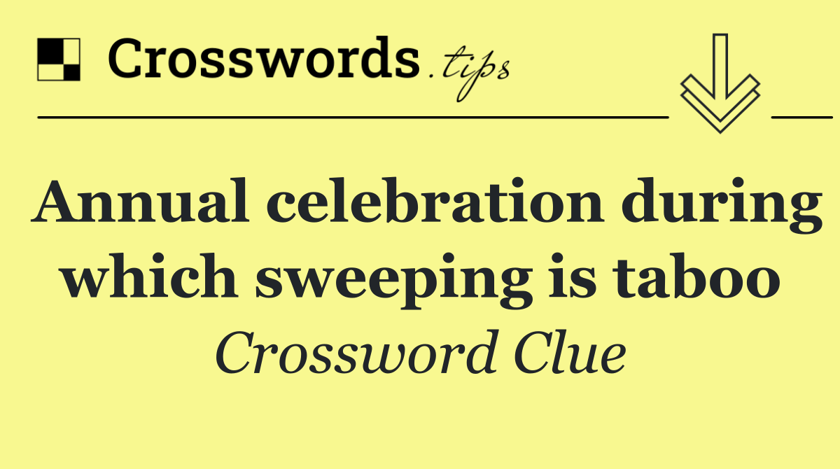 Annual celebration during which sweeping is taboo