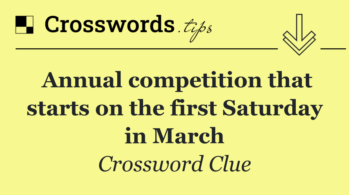 Annual competition that starts on the first Saturday in March