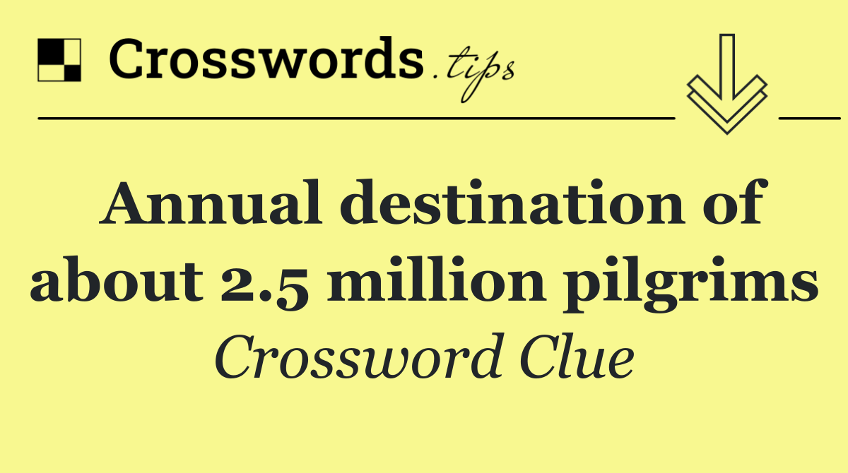 Annual destination of about 2.5 million pilgrims