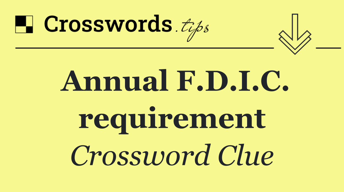 Annual F.D.I.C. requirement