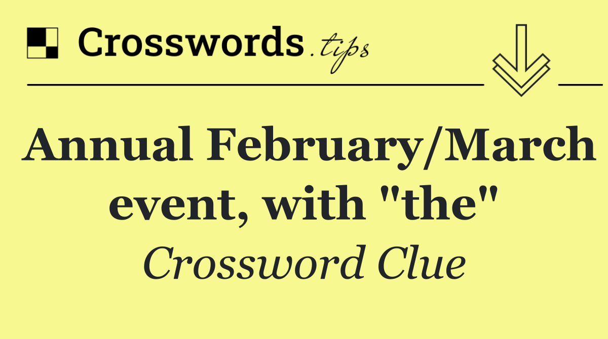 Annual February/March event, with "the"