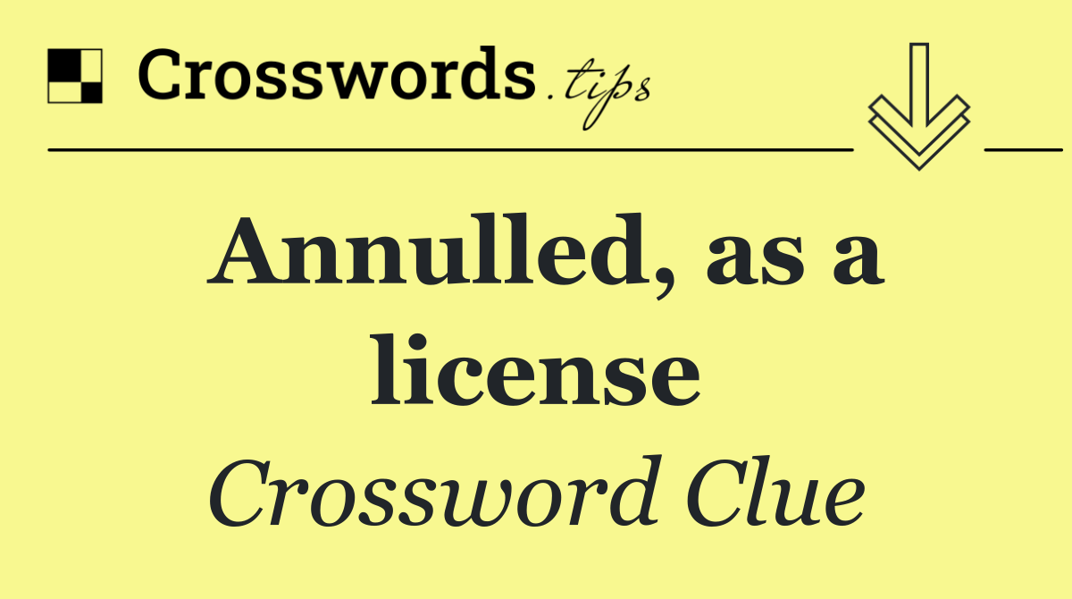 Annulled, as a license