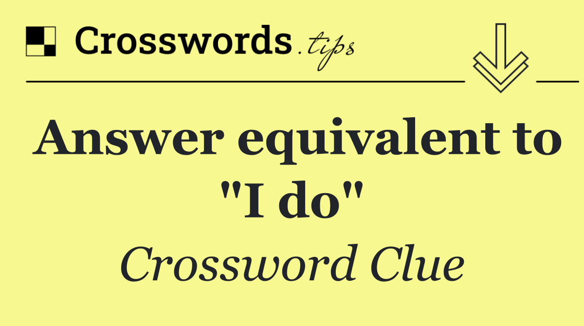 Answer equivalent to "I do"