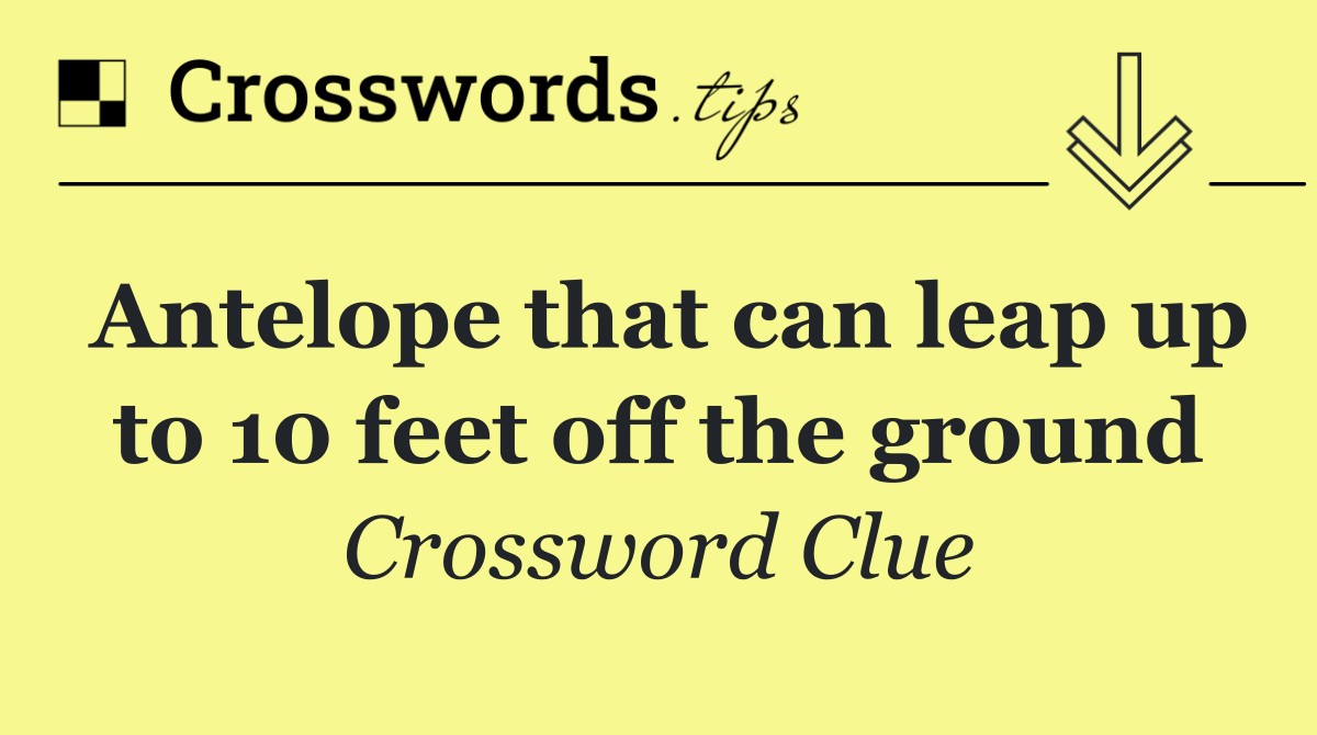 Antelope that can leap up to 10 feet off the ground