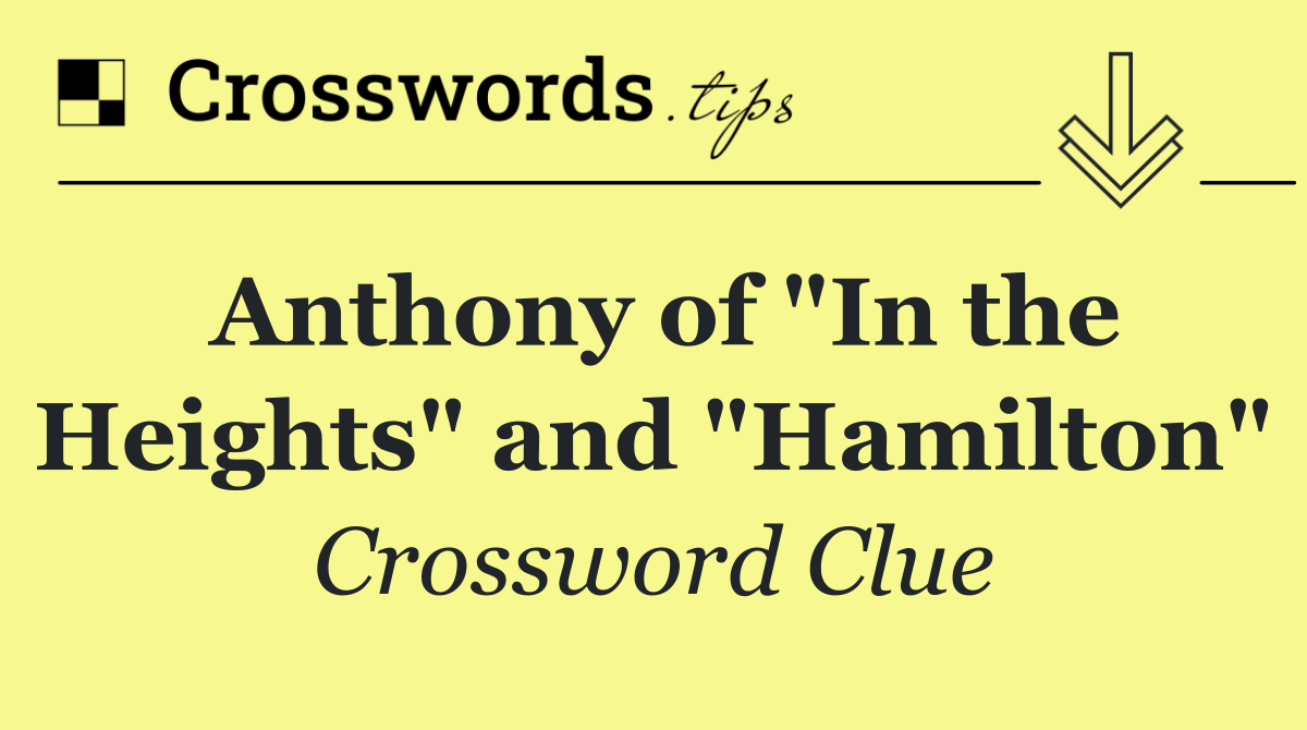 Anthony of "In the Heights" and "Hamilton"