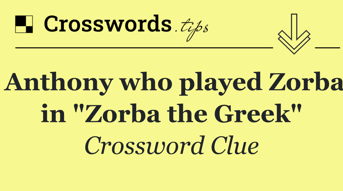 Anthony who played Zorba in "Zorba the Greek"