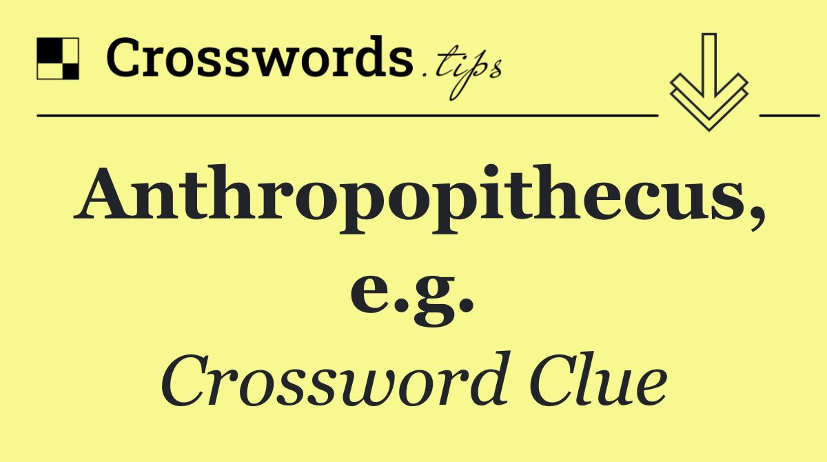 Anthropopithecus, e.g.